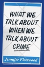 Bild: What We Talk About When We Talk About Crime - Notting Hill Editions