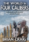 Cover: The World In Four Calibers: The Guns That Shaped Modern War - Brian Craig