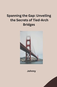 Abbildung von: Spanning the Gap: Unveiling the Secrets of Tied-Arch Bridges - tredition