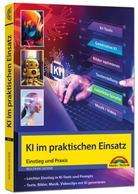 Abbildung von: KI im praktischen Einsatz - Einstieg in KI Tools und Prompts - Texte, Bilder, Musik, Videoclips mit KI generieren - Markt + Technik