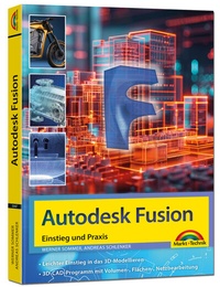 Abbildung von: Autodesk Fusion - 3D CAD - Konstruktion - Fertigung - Einstieg und Praxis mit vielen Praxisbeispielen - Markt + Technik