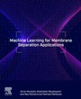 Cover: Machine Learning for Membrane Separation Applications - Elsevier