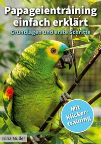 Abbildung von: Papageientraining einfach erklärt - BoD - Books on Demand