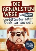 Cover: Die genialsten Wege, um kein verbitterter alter Sack zu werden - Dulangon Verlag
