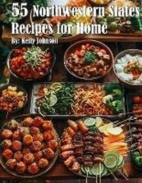 Abbildung von: 55 Northwestern States Recipes for Home - Kelly Johnson