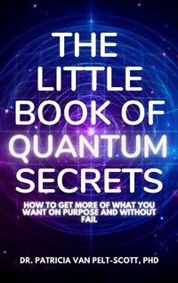 Abbildung von: THE LITTLE BOOK OF QUANTUM SECRETS: How To Get More Of What You Want On Purpose And Without Fail - Wilburn Media