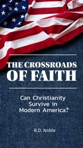 Cover: The Crossroads of Faith: Can Christianity Survive in Modern America? - R.D. Noble