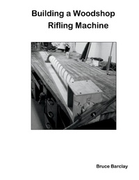 Enlarge image Cover: Building a Woodshop Rifling Machine - BOOKBABY