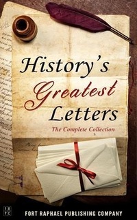 Enlarge image Cover: History's Greatest Letters - The Complete Collection - From the Ancient World to the Twentieth Century - Ft. Raphael Publishing Company