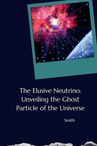 Abbildung von: The Elusive Neutrino: Unveiling the Ghost Particle of the Universe - tredition