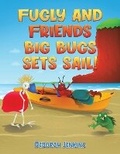 Cover: Fugly and Friends: Big Bugs Sets Sail! - Austin Macauley Publishers