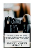 Cover: The Twilight of the Idols; or, How to Philosophize with the Hammer. The Antichrist - e-artnow