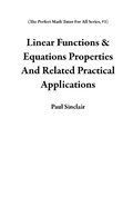 Cover: Linear Functions & Equations Properties And Related Practical Applications (The Perfect Math Tutor For All Series, #1) - Paul Sinclair