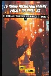 Abbildung von: Le Guide Incroyablement Facile Du Pixel 8a - SL Editions