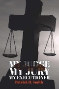 Cover: MY JUDGE MY JURY MY EXECUTIONER - Bookbaby