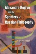 Cover: Alexandre Kojeve and the Specters of Russian Philosophy - Northwestern University Press