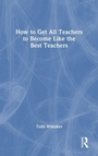 Cover: How to Get All Teachers to Become Like the Best Teachers - Routledge