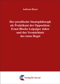Cover: Der preu&szlig;ische Staatsphilosoph als Praktikant der Opposition: Ernst Blochs Leipziger Jahre und das Verm&auml;chtnis des toten Hegel - Kovac, Dr. Verlag