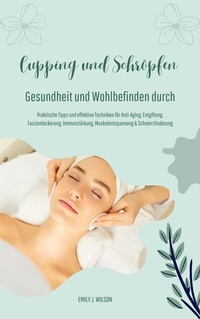 Abbildung von: Gesundheit und Wohlbefinden durch Schröpfen und Cupping (Praktische Tipps und effektive Techniken für Anti-Aging, Entgiftung, Faszienlockerung, Immunstärkung, Muskelentspannung und Schmerzlinderung) - tredition
