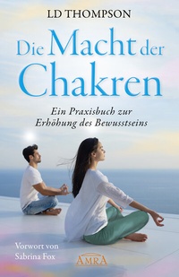 Abbildung von: DIE MACHT DER CHAKREN: Ein Praxisbuch zur Erhöhung des Bewusstseins - AMRA Verlag