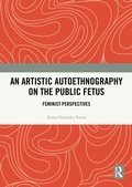 Cover: An Artistic Autoethnography on the Public Fetus - Routledge
