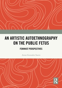 Abbildung von: An Artistic Autoethnography on the Public Fetus - Routledge