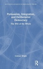 Cover: Persuasion, Integration, and Deliberative Democracy - Routledge