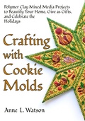 Cover: Crafting with Cookie Molds: Polymer Clay Mixed Media Projects to Beautify Your Home, Give as Gifts, and Celebrate the Holidays - Shepard Publications