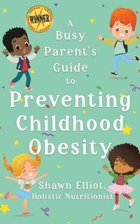 Abbildung von: A Busy Parent's Guide to Preventing Childhood Obesity - Shawn Elliot