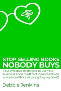 Cover: Stop Selling Books Nobody Buys: Four Effective Strategies To Use Your Business Book To Attract Ideal Clients On Autopilot Without Shouting "Buy My Book" (Ideas Into Assets, #2) - Debbie Jenkins
