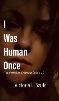Enlarge image Cover: I Was Human Once (The Vermilion Countess Series, #2) - Victoria L. Szulc