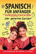 Cover: Spanisch f&uuml;r Anf&auml;nger mit Kurzgeschichten Der Geheime Garten: Spanisch Lernen Einfach und Schnell f&uuml;r Kinder und Erwachsene Stufe A2 (Spanisch lernen mit Valeria und Luciano, #2) - Evelyn Irving