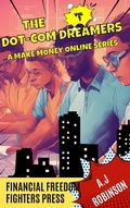 Cover: The Dot-Com Dreamers (A Make Money Online Series, #1) - A.J Robinson