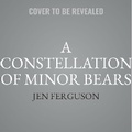 Cover: A Constellation of Minor Bears - HarperCollins