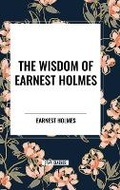 Cover: The Wisdom of Earnest Holmes - Start Classics