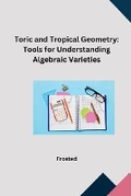Cover: Toric and Tropical Geometry: Tools for Understanding Algebraic Varieties - tredition