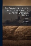 Cover: The Works of the Late Rev. T. Scott, Rector of Aston Sanford, Bucks, Volume 5 - Nabu Press
