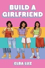 Cover: Build a Girlfriend - Simon & Schuster Books for Young Readers