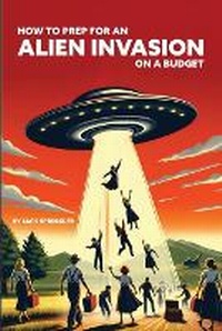 Abbildung von: How to Prep for an Alien Invasion on a Budget - Yo Dude