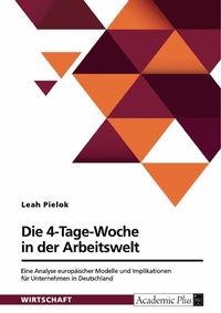 Abbildung von: Die 4-Tage-Woche in der Arbeitswelt. Eine Analyse europäischer Modelle und Implikationen für Unternehmen in Deutschland - GRIN Verlag
