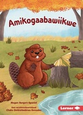 Cover: Amikogaabawiikwe (Beaver Bev) - Lerner Publications Co ,U.S.