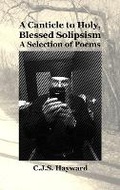 Cover: A Canticle to Holy, Blessed Solipsism - C.J.S. Hayward Publications