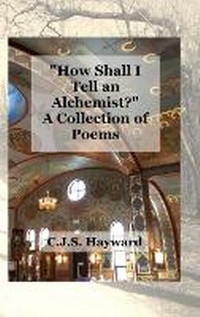 Enlarge image Cover: How Shall I Tell an Alchemist? A Collection of Poems - C.J.S. Hayward Publications