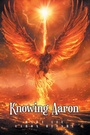 Cover: Knowing Aaron - Christian Faith Publishing, Inc.