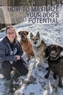 Cover: How to Maximize Your Dog's Potential, Training our dogs through love, understanding, and structure. - Spines