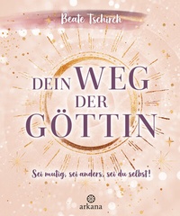 Abbildung von: Dein Weg der Göttin: Sei mutig, sei anders, sei du selbst! 7 Tore zu deinen weiblichen Kraftquellen - Arkana