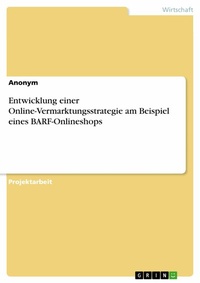 Abbildung von: Entwicklung einer Online-Vermarktungsstrategie am Beispiel eines BARF-Onlineshops - GRIN Verlag