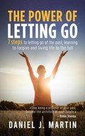 Cover: The Power of Letting Go: 7 Steps to Letting Go of the Past, Learning to Forgive and Living Life to the Full - Daniel J. Martin