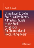 Cover: Using Excel to Solve Statistical Problems: A Practical Guide to the Book "Statistics for Chemical and Process Engineers" - Springer