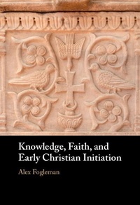 Abbildung von: Knowledge, Faith, and Early Christian Initiation - Cambridge University Press